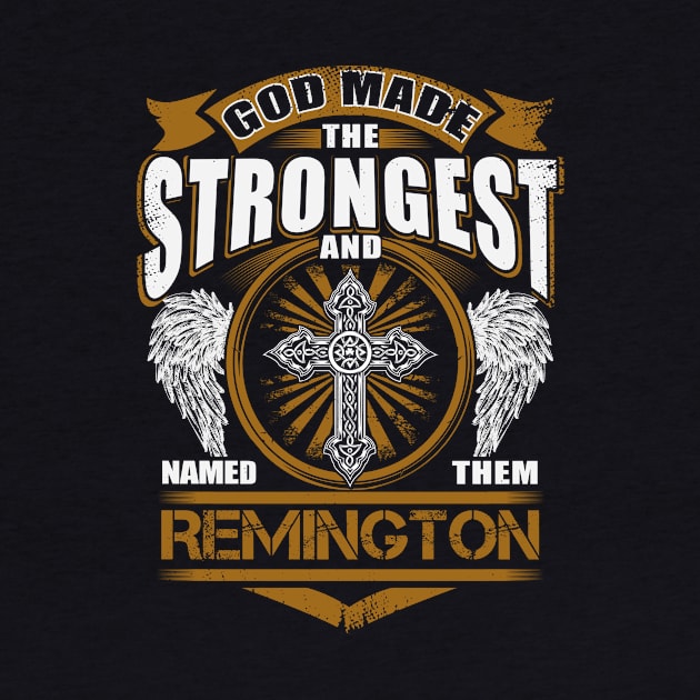 Remington Name T Shirt - God Found Strongest And Named Them Remington Gift Item by harpermargy8920